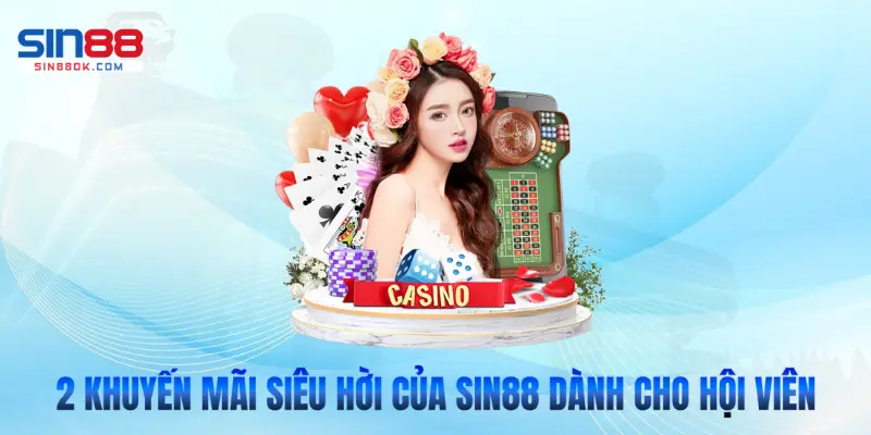 Hai khuyến mãi siêu hời của Sin88 dành cho hội viên